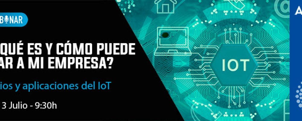 Webinar | IoT: ¿Qué es y cómo puede ayudar a mi empresa?-Martes 13 de julio